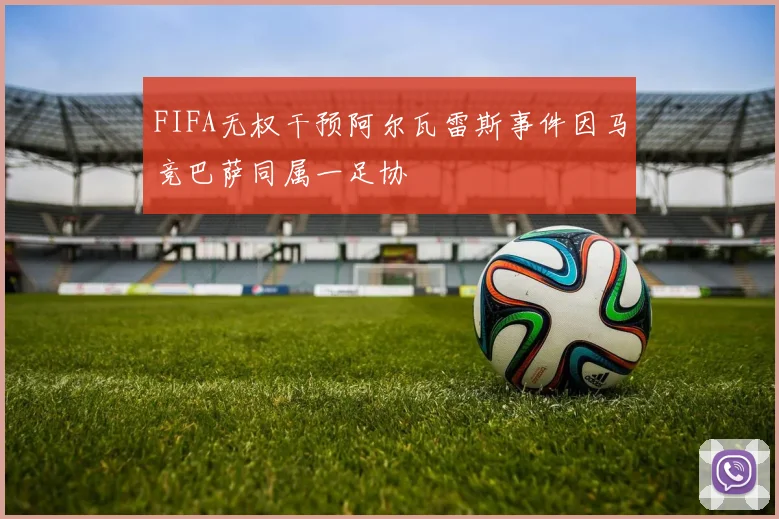 FIFA无权干预阿尔瓦雷斯事件因马竞巴萨同属一足协