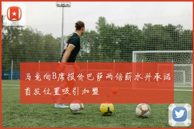 马竞向B席报价巴萨两倍薪水并承诺首发位置吸引加盟